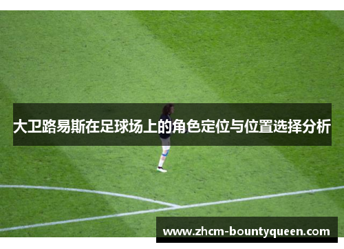 大卫路易斯在足球场上的角色定位与位置选择分析
