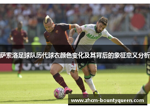 萨索洛足球队历代球衣颜色变化及其背后的象征意义分析