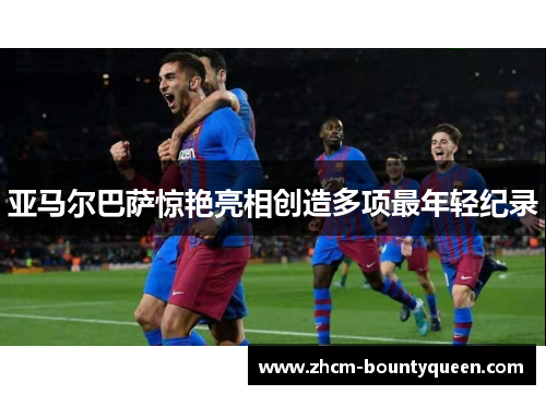 亚马尔巴萨惊艳亮相创造多项最年轻纪录