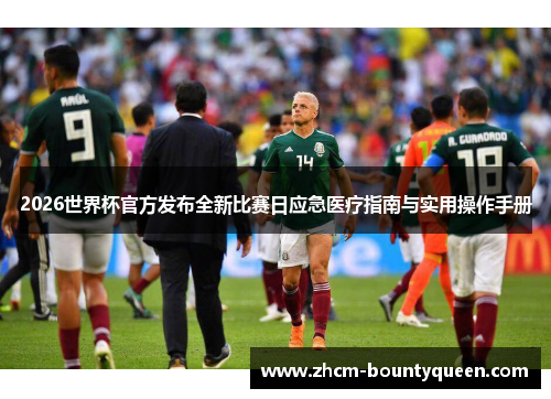2026世界杯官方发布全新比赛日应急医疗指南与实用操作手册